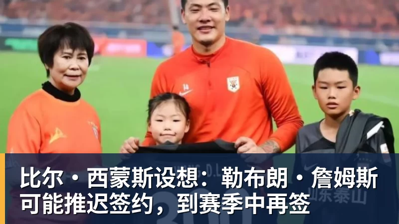 比尔·西蒙斯设想：勒布朗·詹姆斯可能推迟签约，到赛季中再签