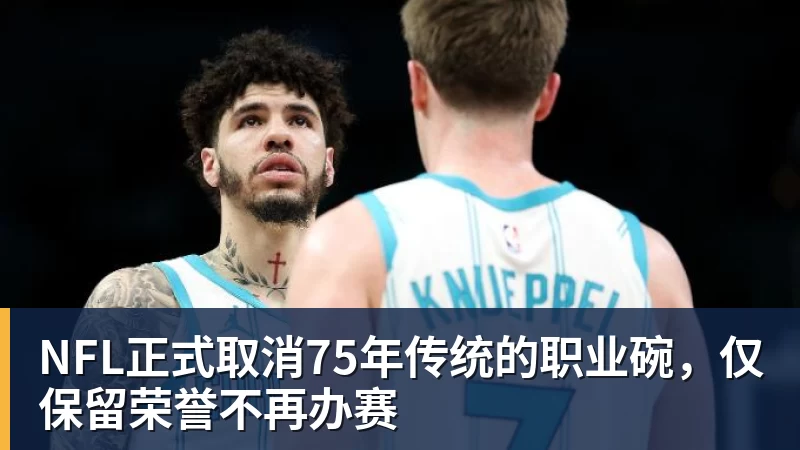 开运体育NFL正式取消75年传统的职业碗，仅保留荣誉不再办赛
